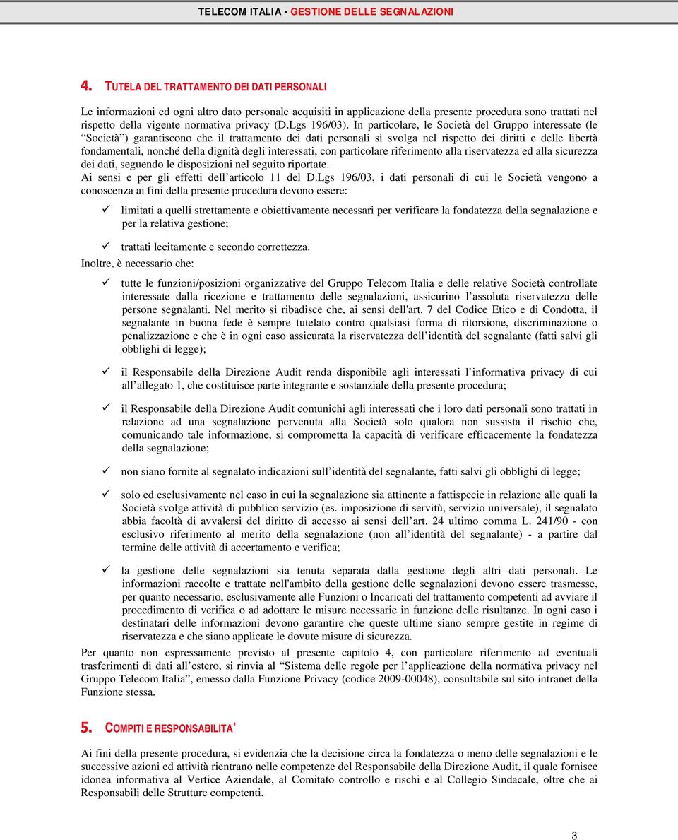 In particolare, le Società del Gruppo interessate (le Società ) garantiscono che il trattamento dei dati personali si svolga nel rispetto dei diritti e delle libertà fondamentali, nonché della