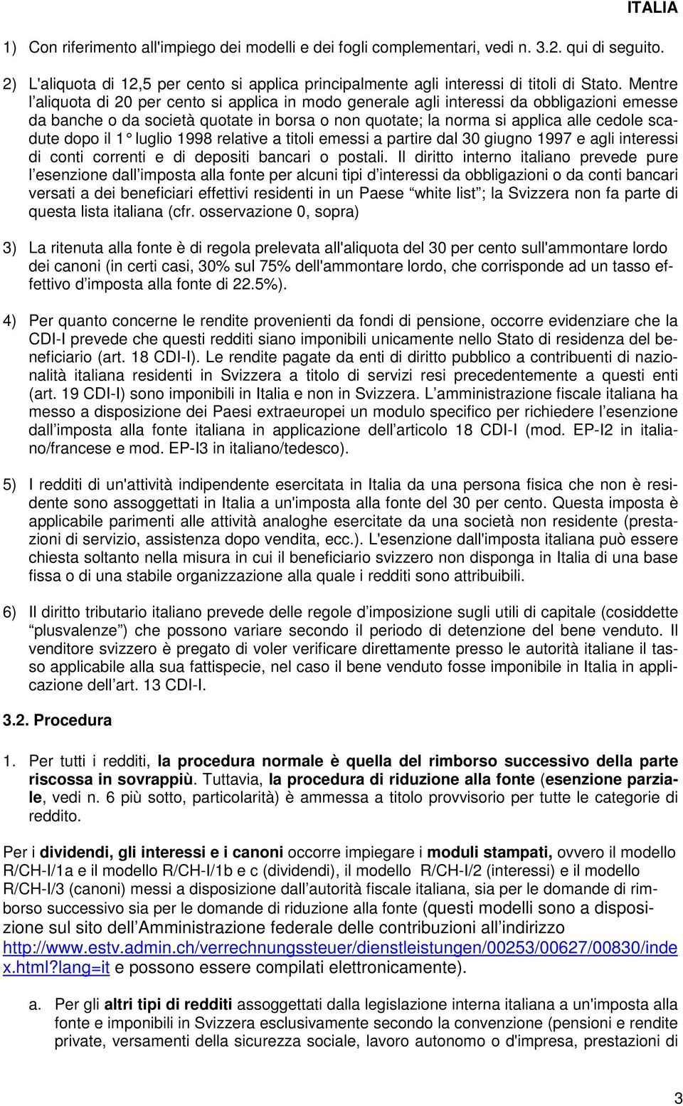 il 1 luglio 1998 relative a titoli emess i a partire dal 30 giugno 1997 e agli interessi di conti correnti e di depositi bancari o postali.