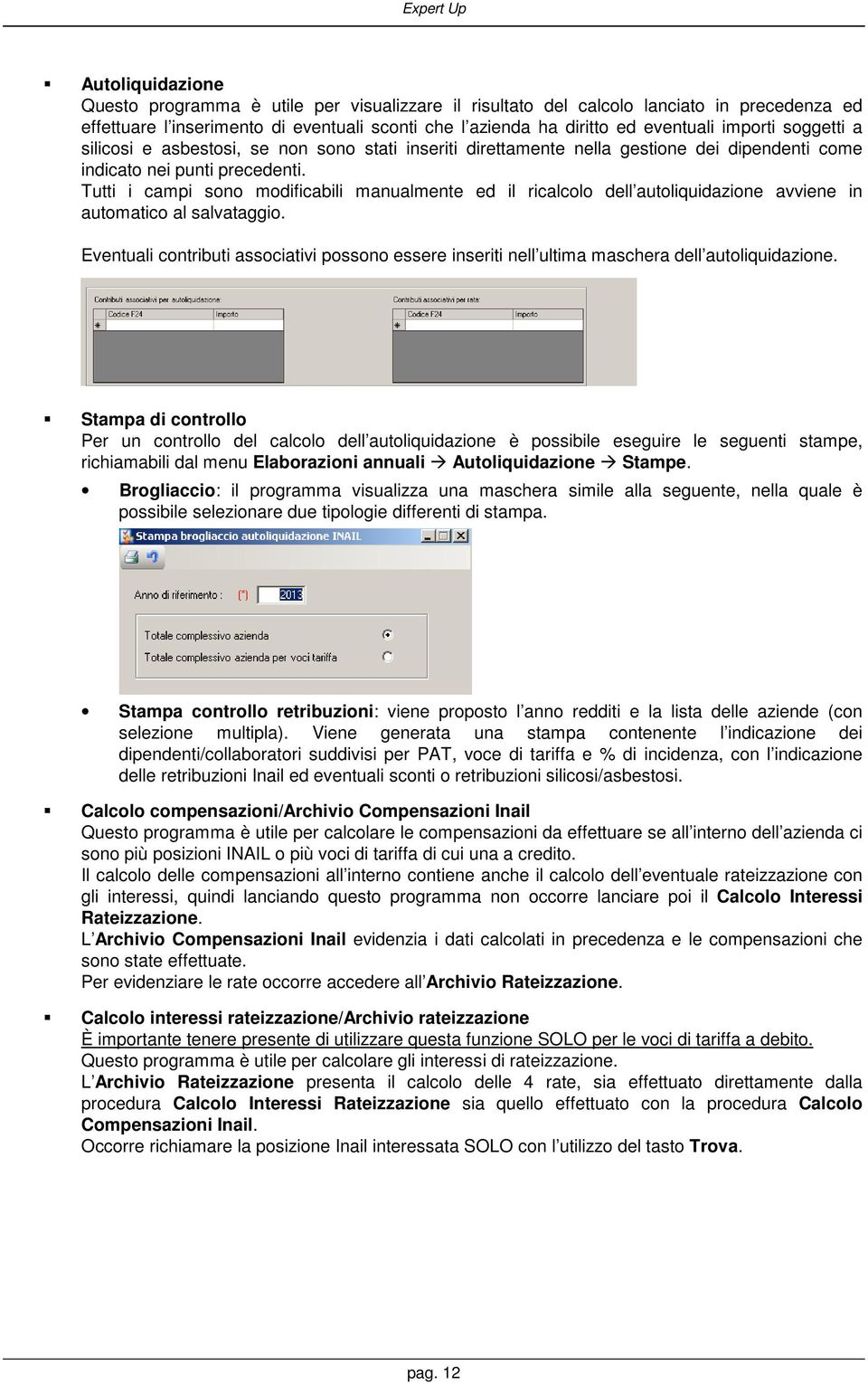 Tutti i campi sono modificabili manualmente ed il ricalcolo dell autoliquidazione avviene in automatico al salvataggio.