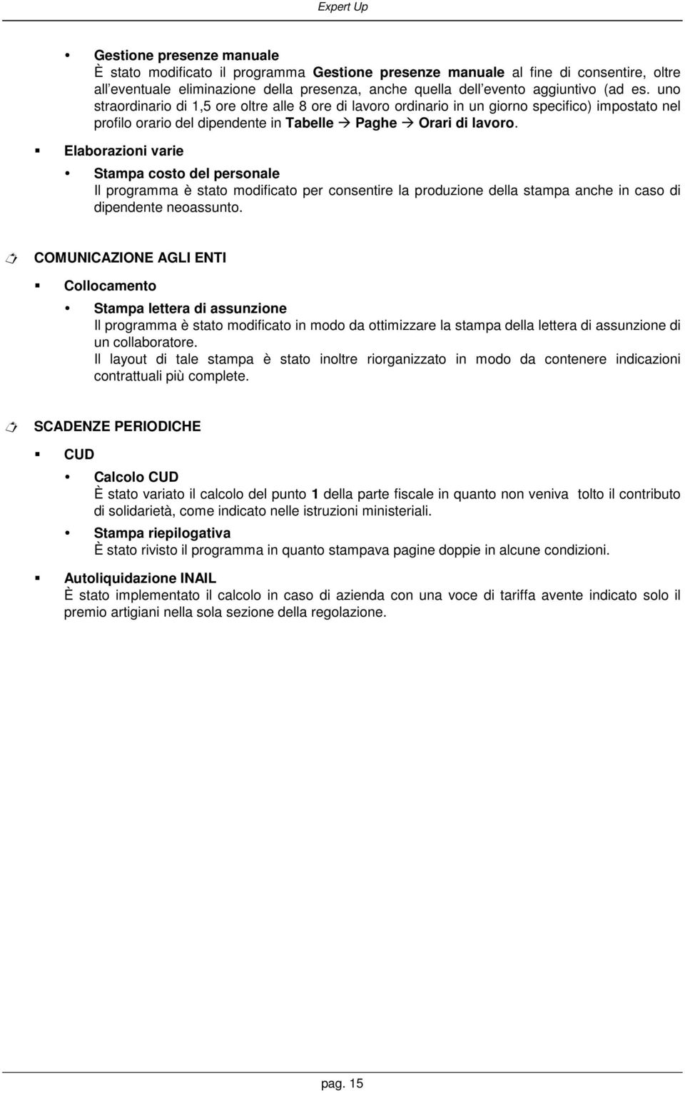 Elaborazioni varie Stampa costo del personale Il programma è stato modificato per consentire la produzione della stampa anche in caso di dipendente neoassunto.