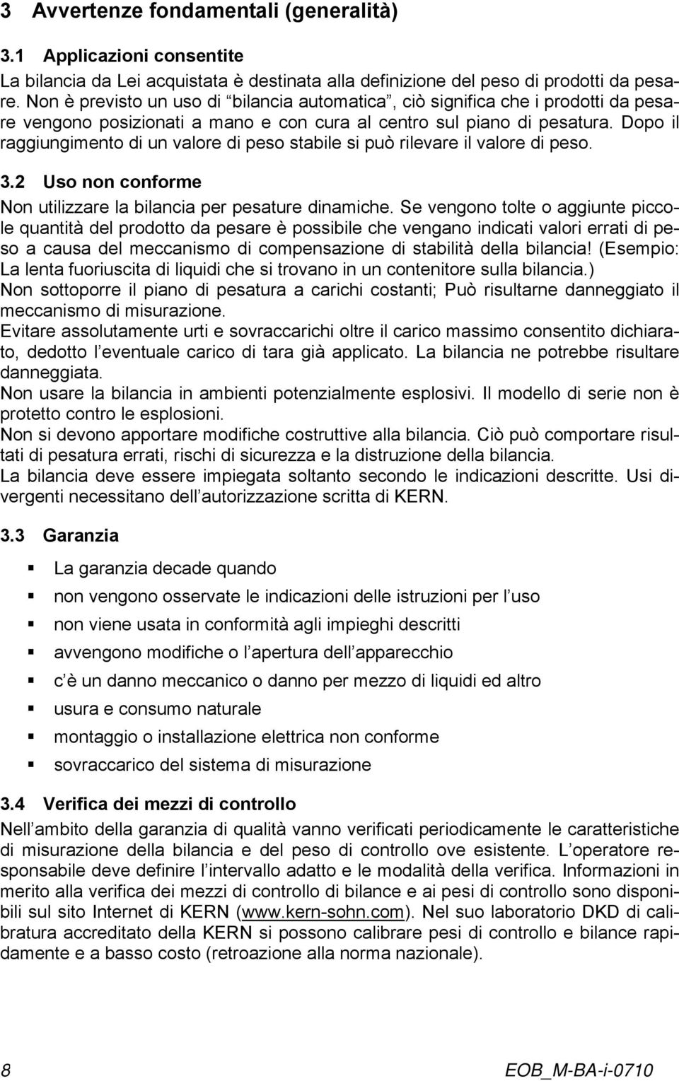 Dopo il raggiungimento di un valore di peso stabile si può rilevare il valore di peso. 3.2 Uso non conforme Non utilizzare la bilancia per pesature dinamiche.