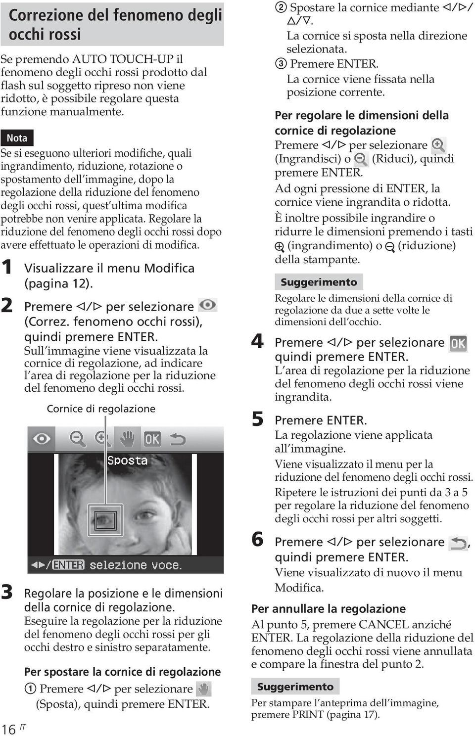 Nota Se si eseguono ulteriori modifiche, quali ingrandimento, riduzione, rotazione o spostamento dell immagine, dopo la regolazione della riduzione del fenomeno degli occhi rossi, quest ultima