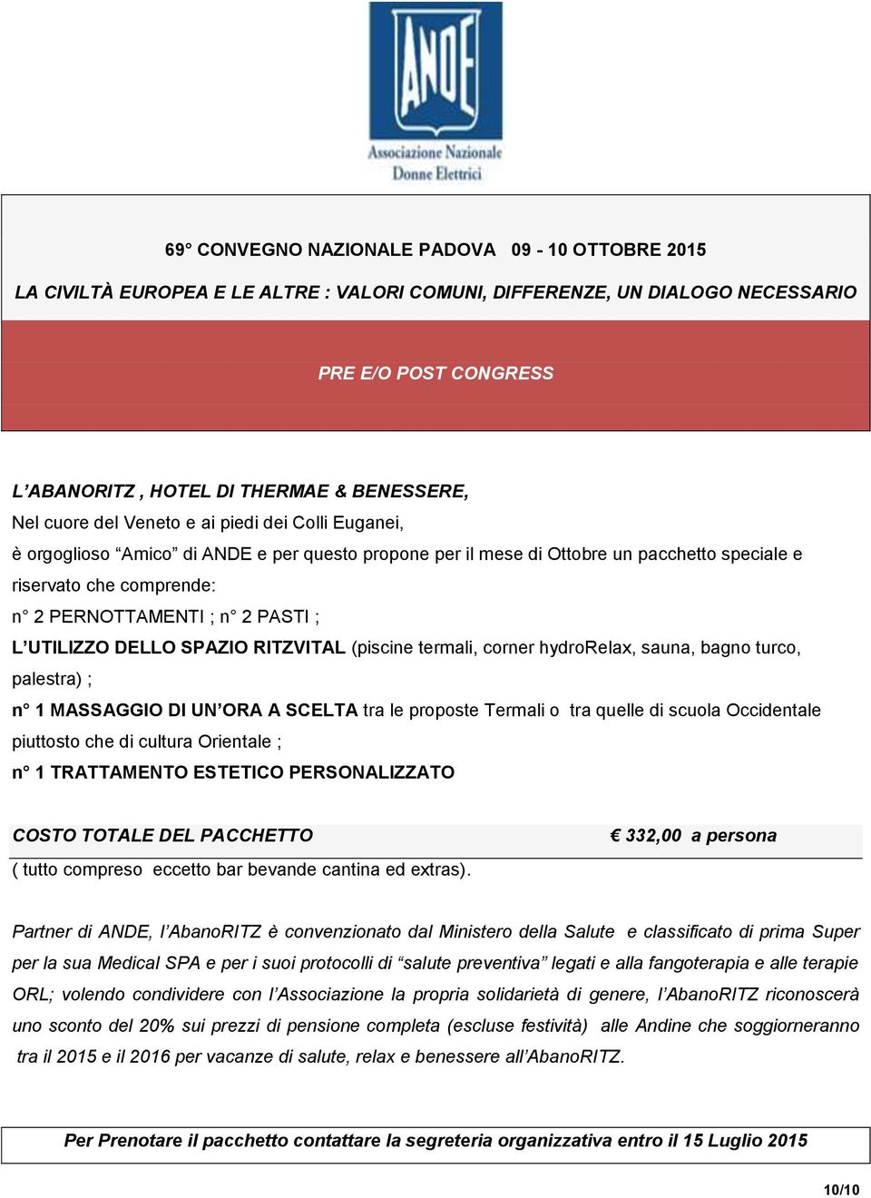 SCELTA tra le proposte Termali o tra quelle di scuola Occidentale piuttosto che di cultura Orientale ; n 1 TRATTAMENTO ESTETICO PERSONALIZZATO COSTO TOTALE DEL PACCHETTO ( tutto compreso eccetto bar