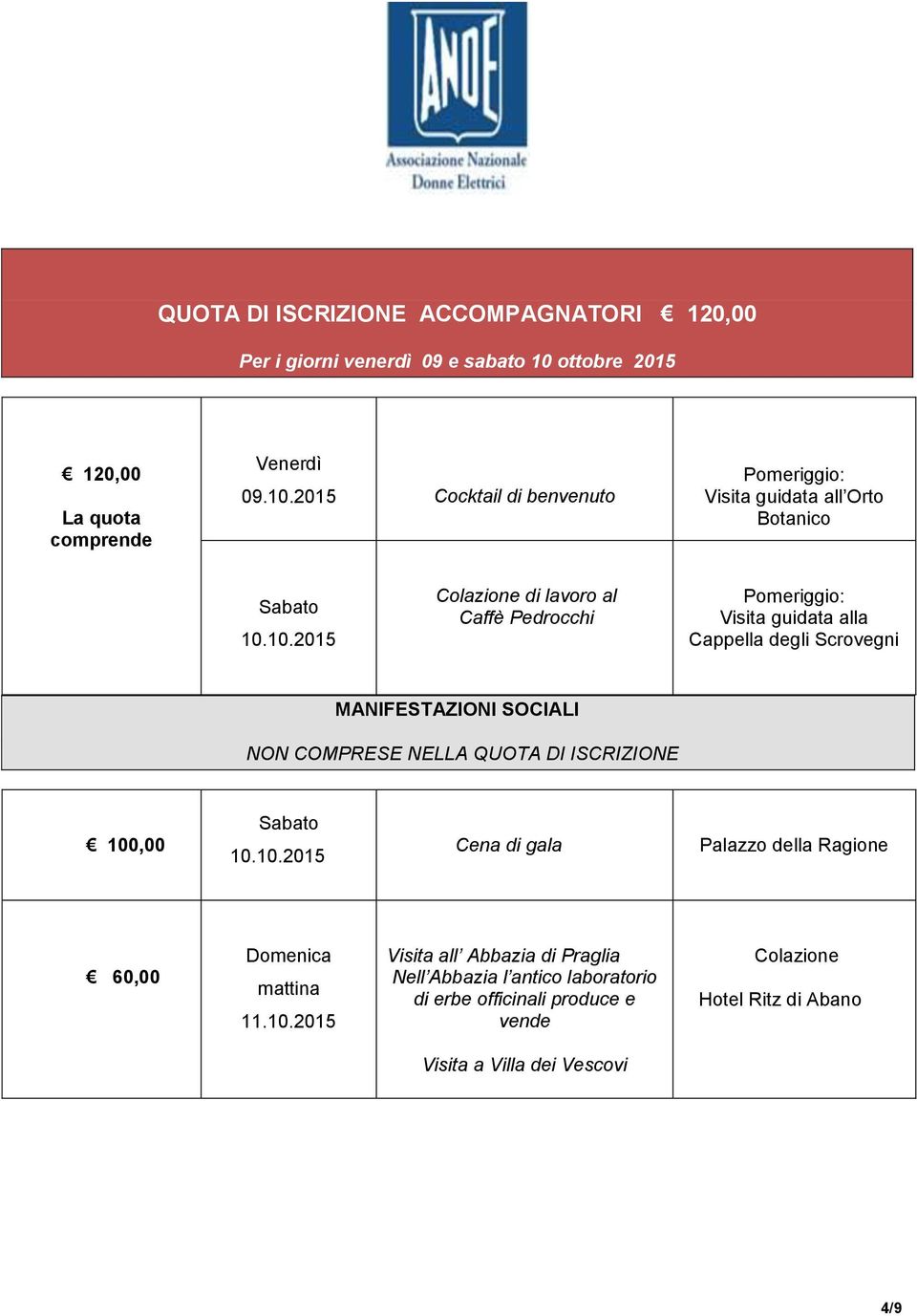 2015 Cocktail di benvenuto Pomeriggio: Visita guidata all Orto Botanico Sabato Colazione di lavoro al Caffè Pedrocchi Pomeriggio: Visita guidata alla