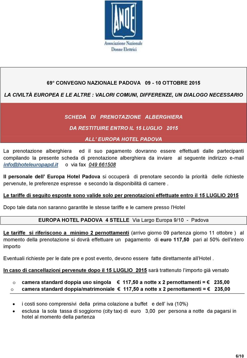 it o via fax 049 661508 Il personale dell Europa Hotel Padova si occuperà di prenotare secondo la priorità delle richieste pervenute, le preferenze espresse e secondo la disponibilità di camere.