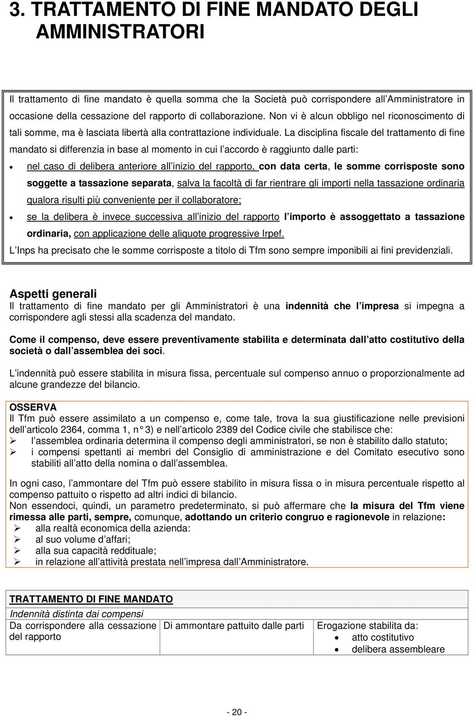 La disciplina fiscale del trattamento di fine mandato si differenzia in base al momento in cui l accordo è raggiunto dalle parti: nel caso di delibera anteriore all inizio del rapporto, con data