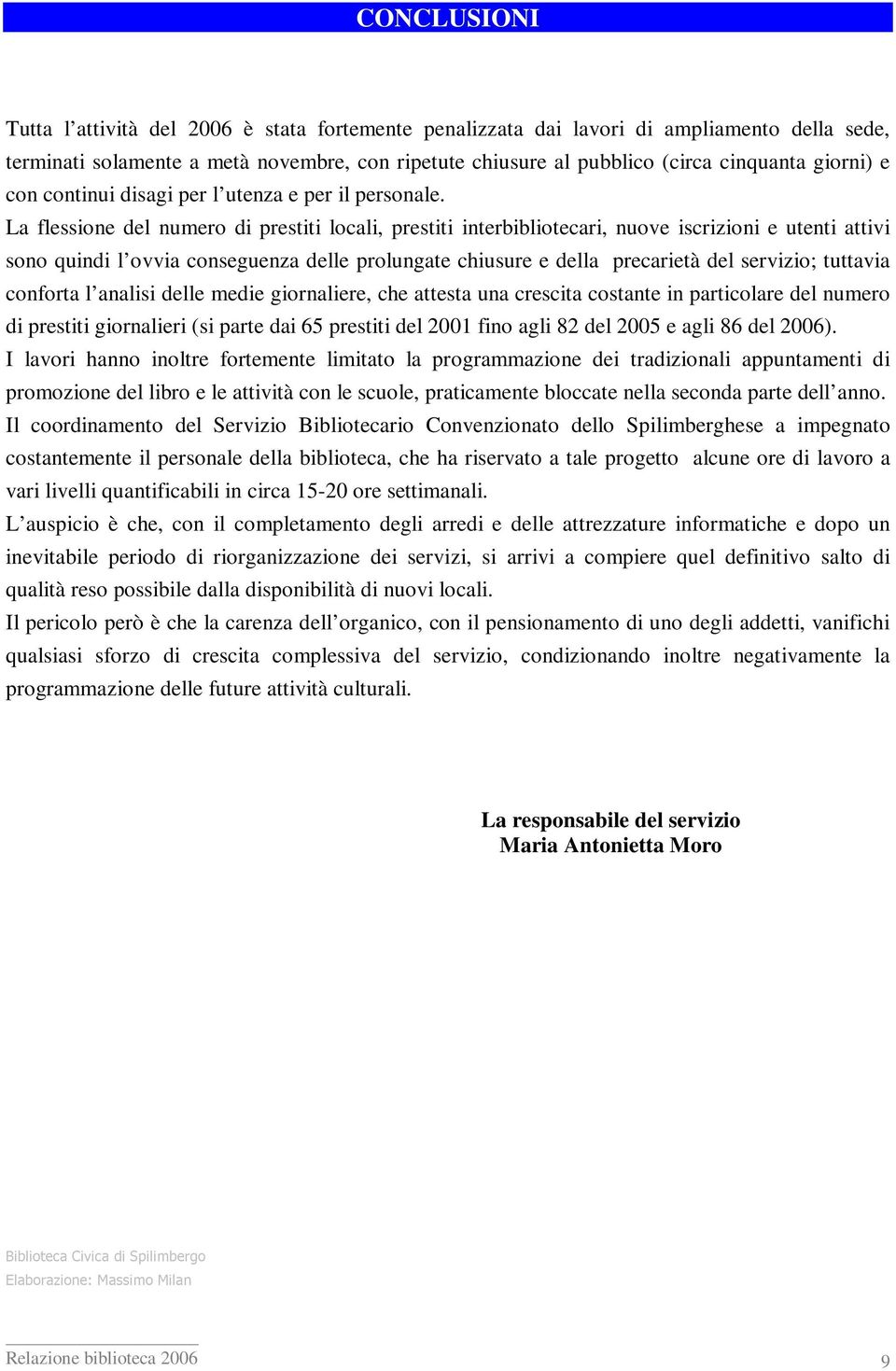 La flessione del numero di prestiti locali, prestiti interbibliotecari, nuove iscrizioni e utenti attivi sono quindi l ovvia conseguenza delle prolungate chiusure e della precarietà del servizio;