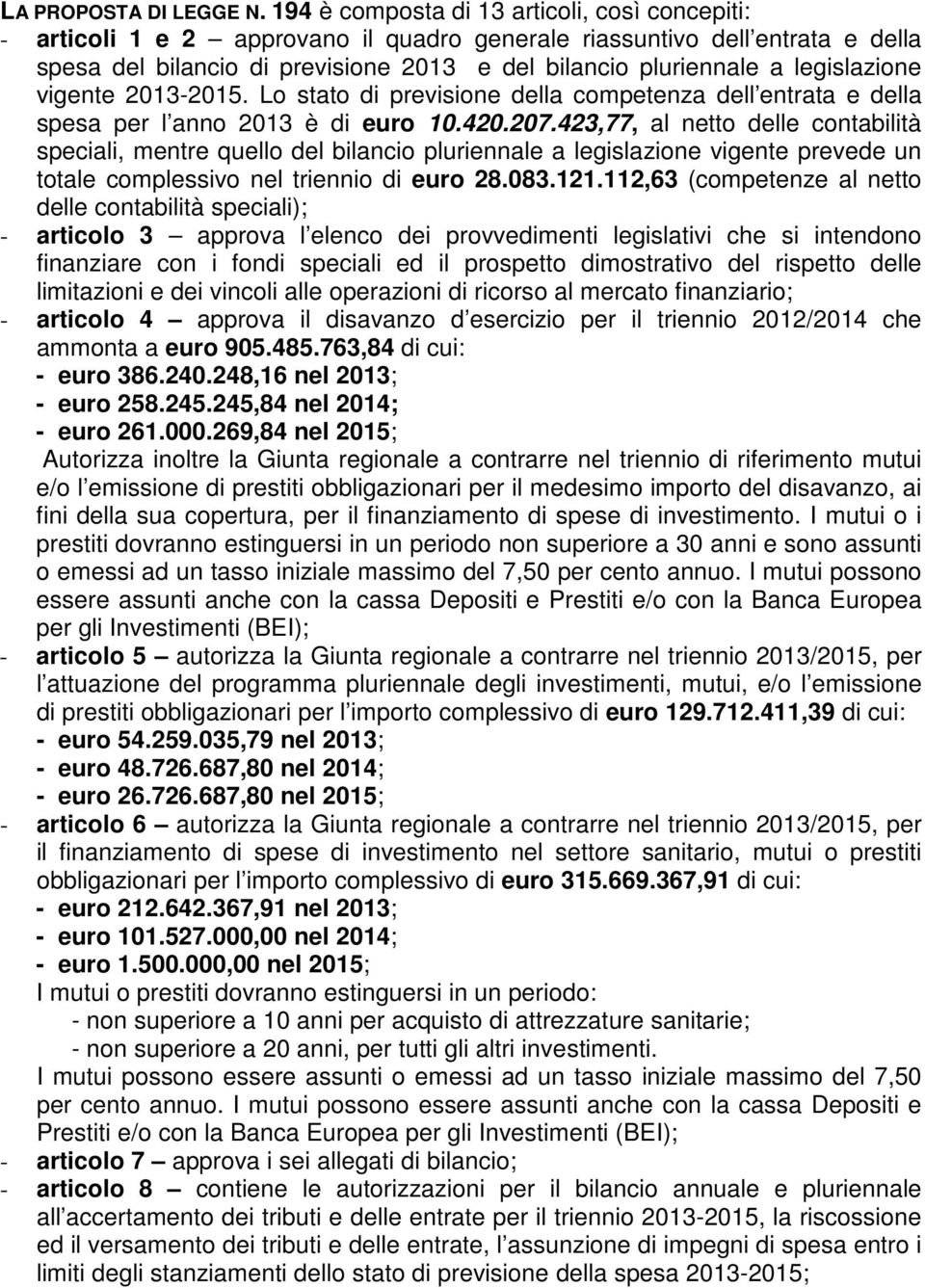 legislazione vigente 2013-2015. Lo stato di previsione della competenza dell entrata e della spesa per l anno 2013 è di euro 10.420.207.