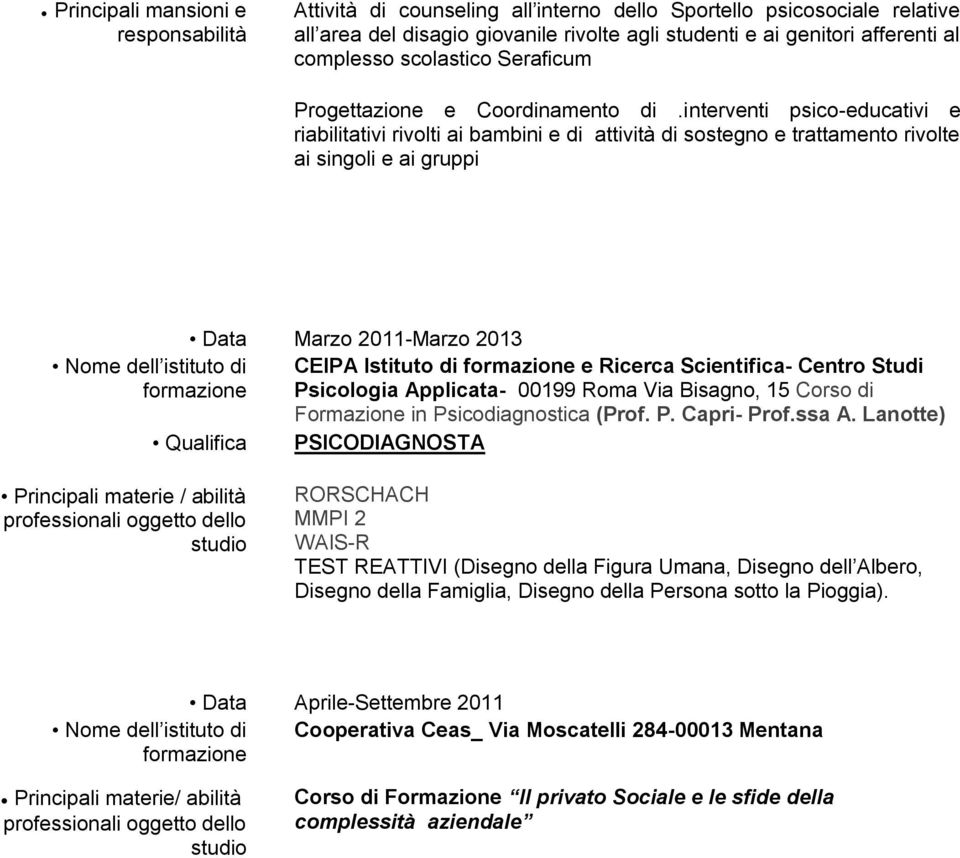 interventi psico-educativi e riabilitativi rivolti ai bambini e di attività di sostegno e trattamento rivolte ai singoli e ai gruppi Nome dell istituto di Data Marzo 2011-Marzo 2013 Qualifica CEIPA