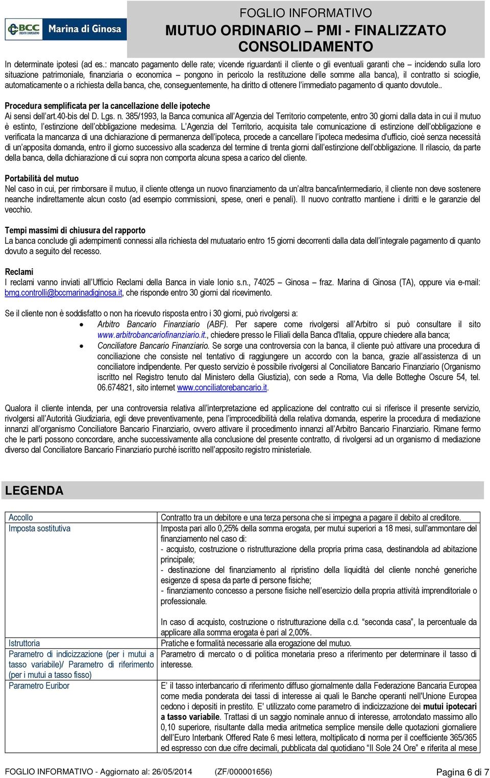 somme alla banca), il contratto si scioglie, automaticamente o a richiesta la banca, che, conseguentemente, ha diritto di ottenere l immediato pagamento di quanto dovutole.