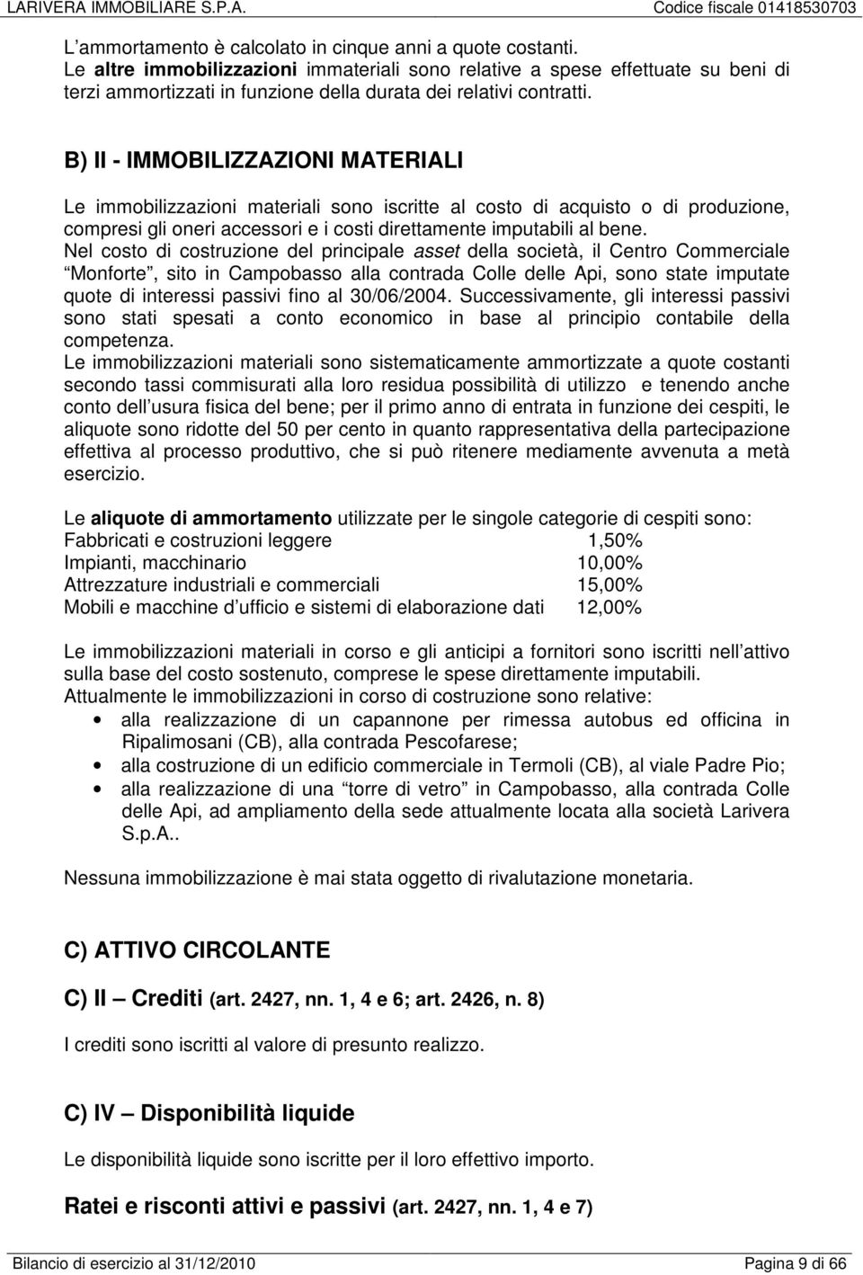 B) II - IMMOBILIZZAZIONI MATERIALI Le immobilizzazioni materiali sono iscritte al costo di acquisto o di produzione, compresi gli oneri accessori e i costi direttamente imputabili al bene.