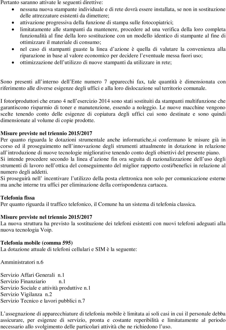 modello identico di stampante al fine di ottimizzare il materiale di consumo; nel caso di stampanti guaste la linea d azione è quella di valutare la convenienza alla riparazione in base al valore