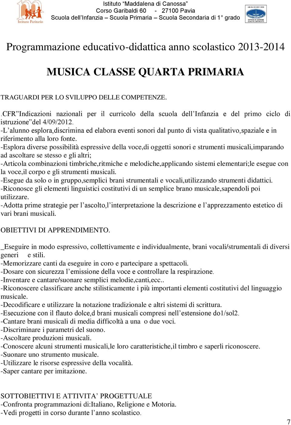 -L alunno esplora,discrimina ed elabora eventi sonori dal punto di vista qualitativo,spaziale e in riferimento alla loro fonte.