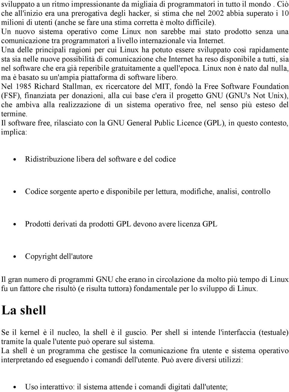 Un nuovo sistema operativo come Linux non sarebbe mai stato prodotto senza una comunicazione tra programmatori a livello internazionale via Internet.