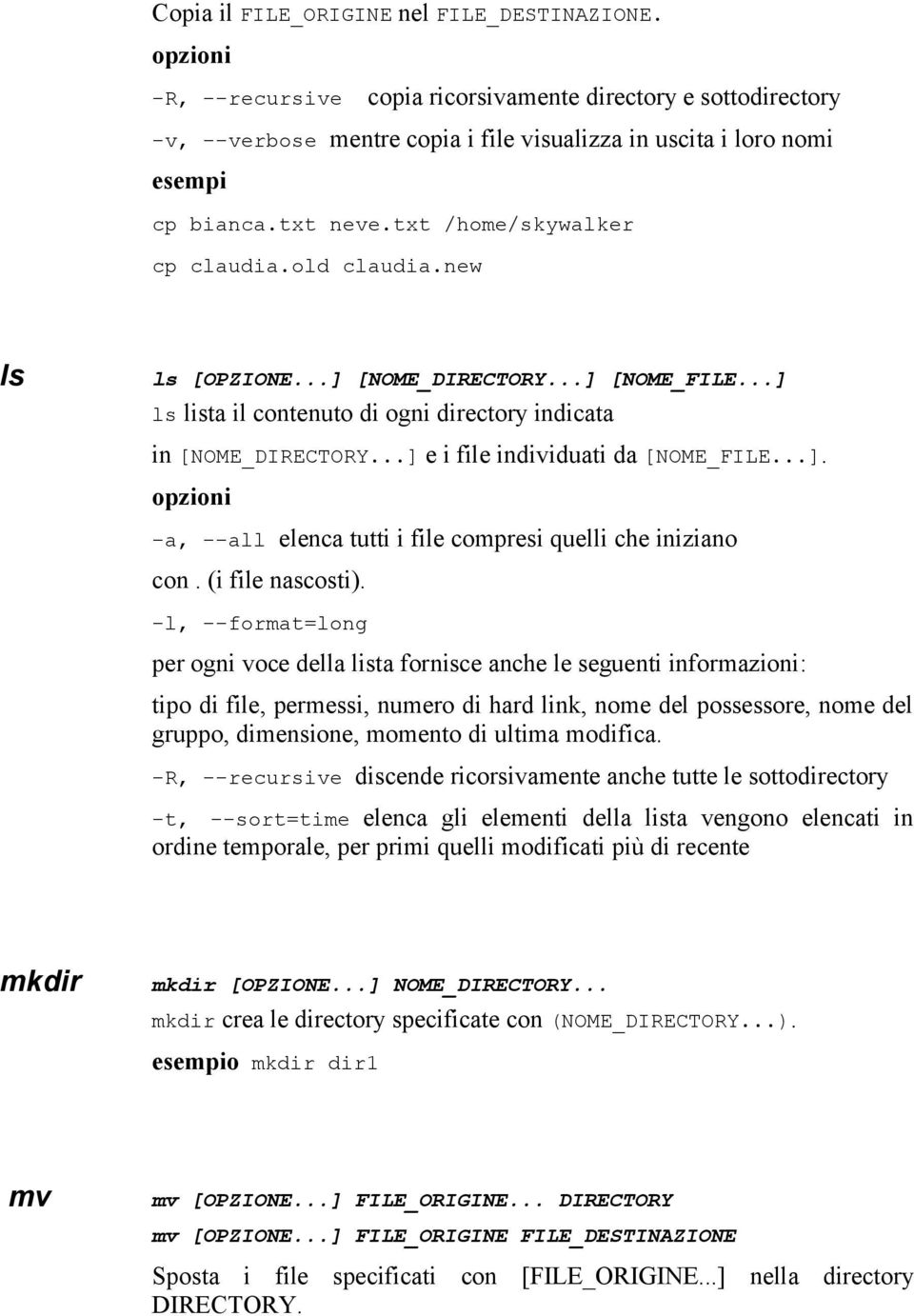 old claudia.new ls ls [OPZIONE...] [NOME_DIRECTORY...] [NOME_FILE...] ls lista il contenuto di ogni directory indicata in [NOME_DIRECTORY...] e i file individuati da [NOME_FILE...]. opzioni -a, --all elenca tutti i file compresi quelli che iniziano con.