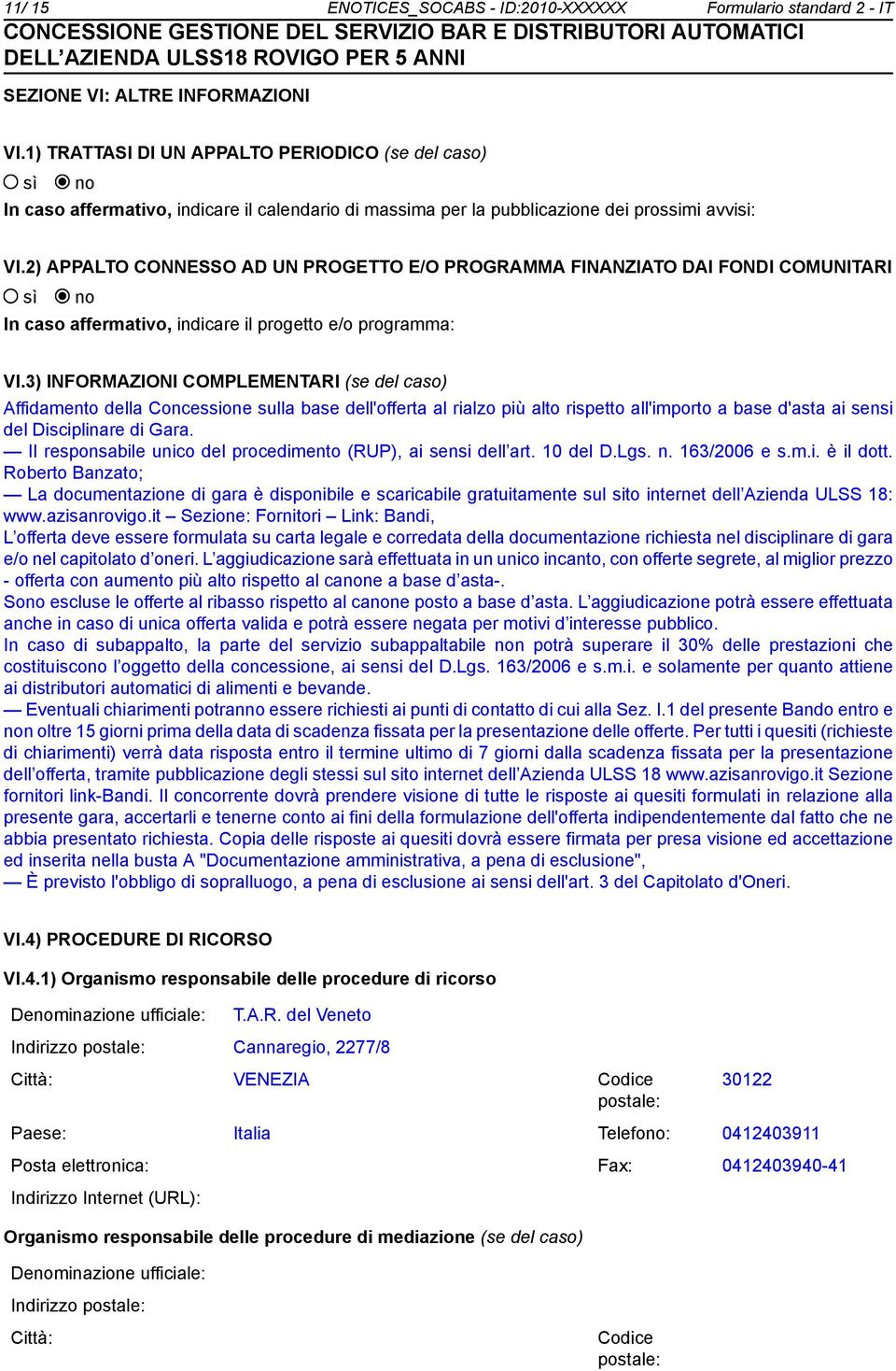 2) APPALTO CONNESSO AD UN PROGETTO E/O PROGRAMMA FINANZIATO DAI FONDI COMUNITARI In caso affermativo, indicare il progetto e/o programma: VI.