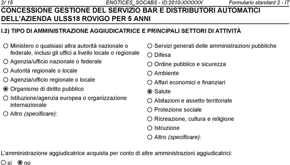 nazionale o federale Autorità regionale o locale Agenzia/ufficio regionale o locale Organismo di diritto pubblico Istituzione/agenzia europea o organizzazione internazionale Altro (specificare):