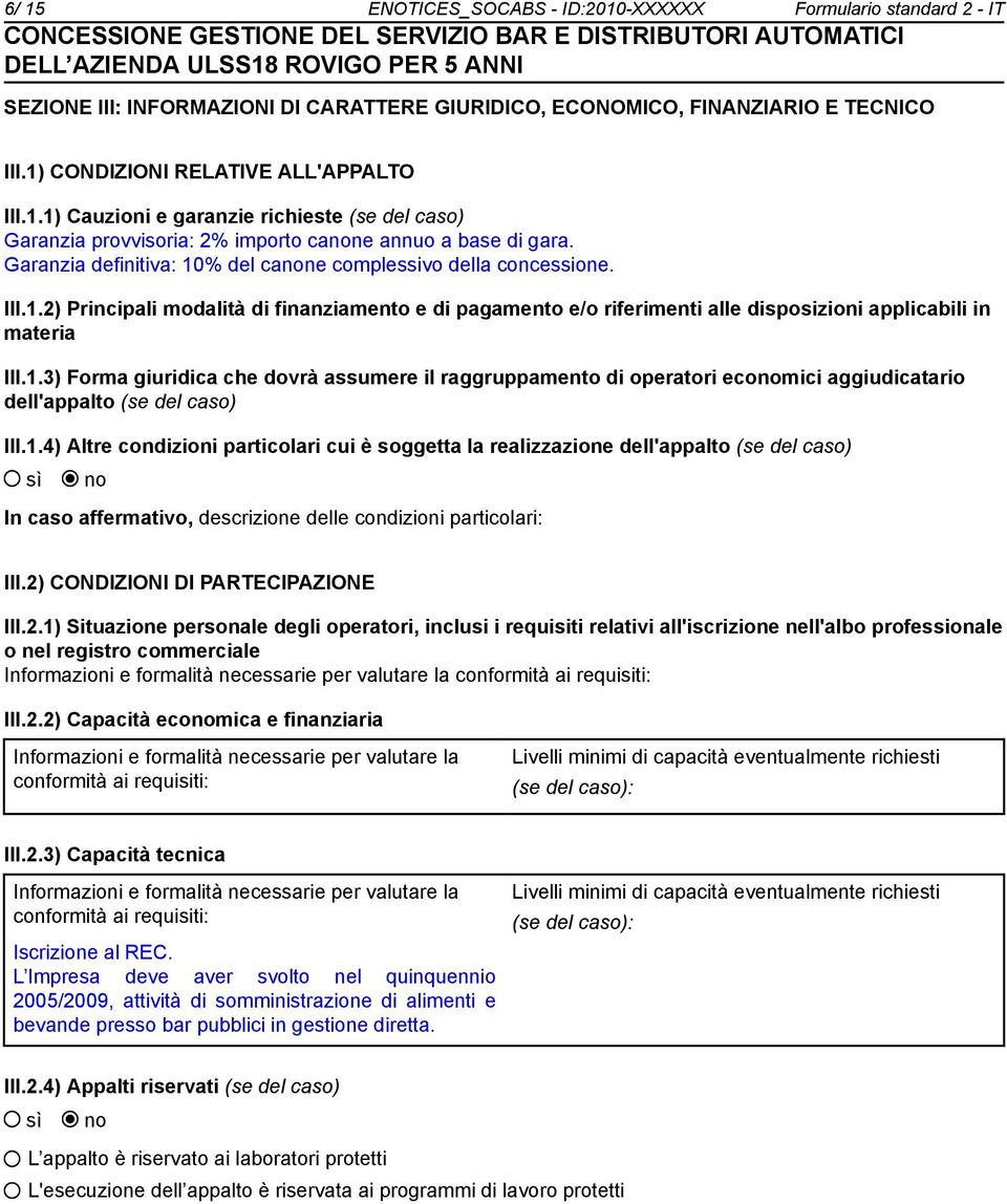 1.4) Altre condizioni particolari cui è soggetta la realizzazione dell'appalto (se del caso) In caso affermativo, descrizione delle condizioni particolari: III.2)