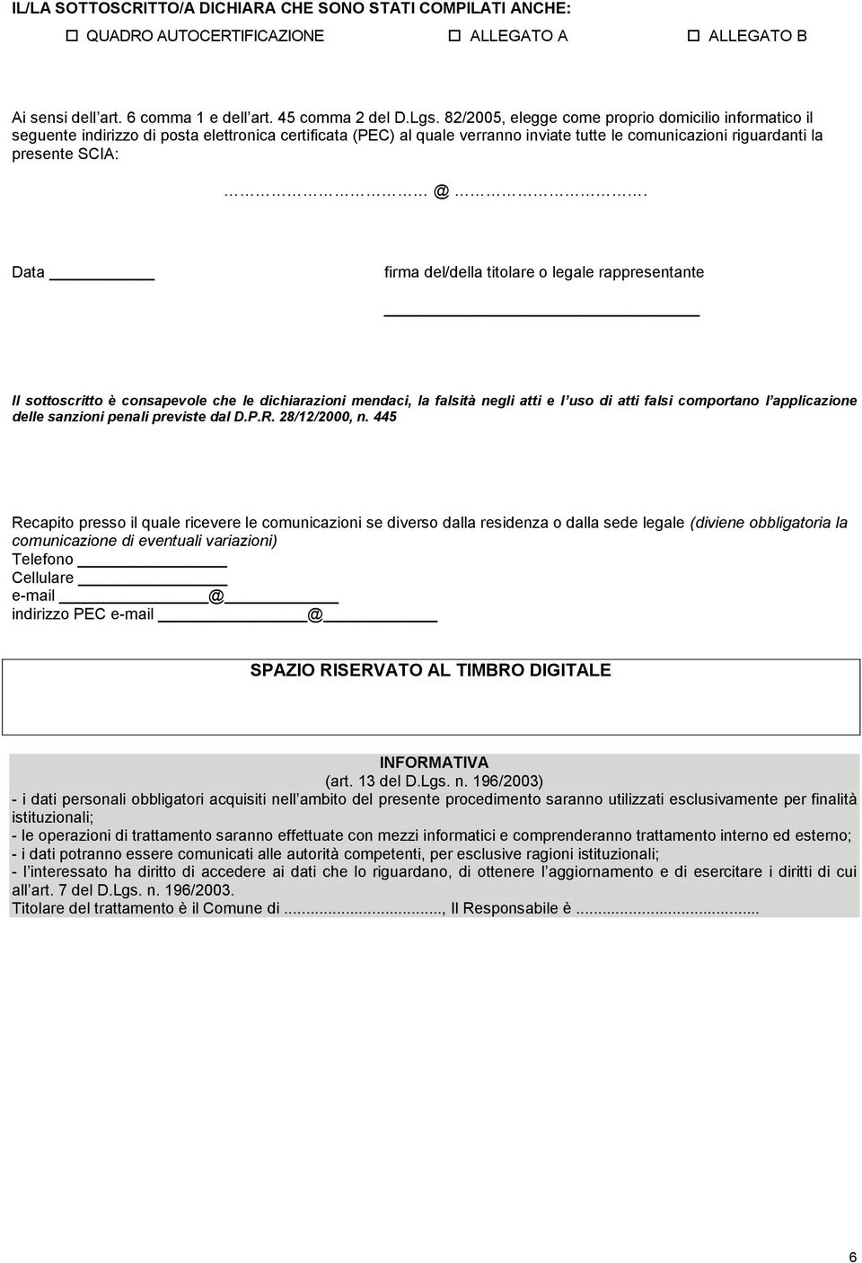 Data firma del/della titolare o legale rappresentante Il sottoscritto è consapevole che le dichiarazioni mendaci, la falsità negli atti e l uso di atti falsi comportano l applicazione delle sanzioni