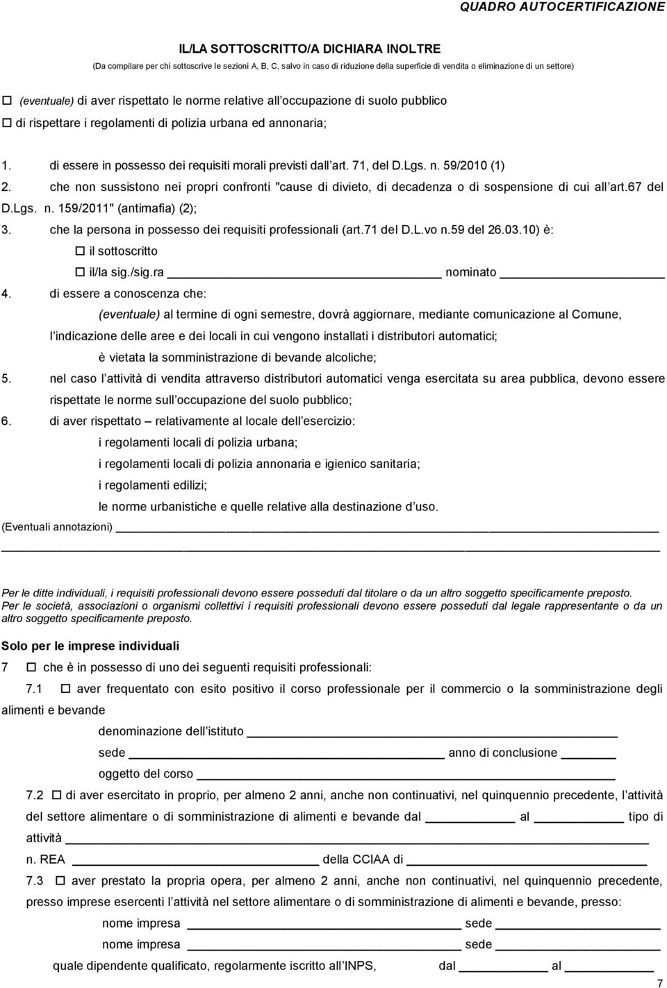 di essere in possesso dei requisiti morali previsti dall art. 71, del D.Lgs. n. 59/2010 (1) 2. che non sussistono nei propri confronti "cause di divieto, di decadenza o di sospensione di cui all art.