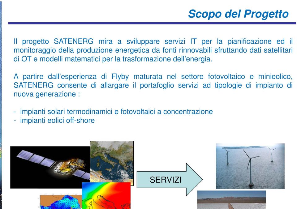 A partire dall esperienza di Flyby maturata nel settore fotovoltaico e minieolico, SATENERG consente di allargare il portafoglio