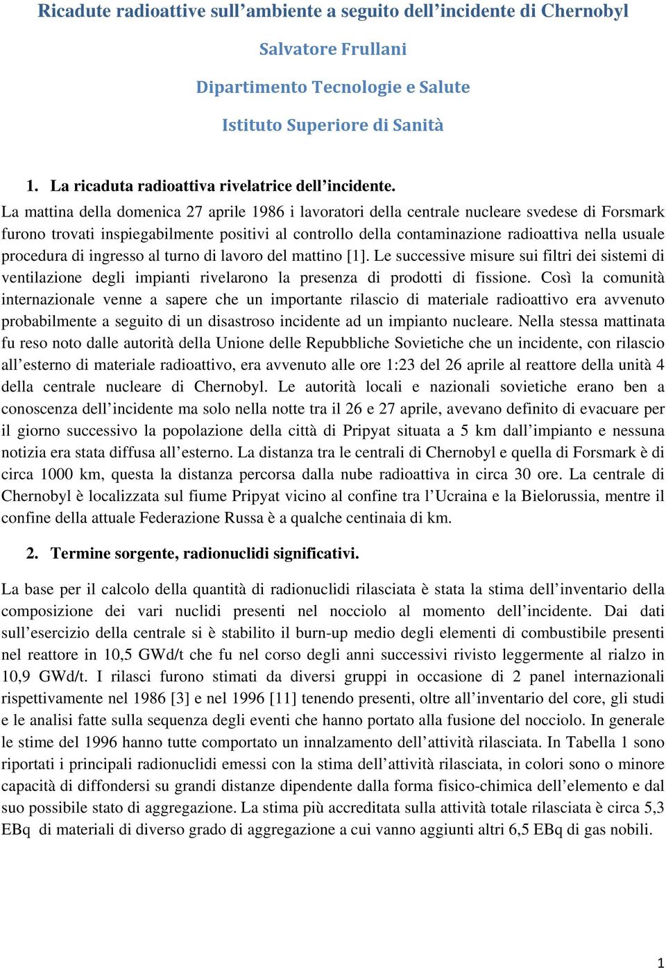 La mattina della domenica 27 aprile 1986 i lavoratori della centrale nucleare svedese di Forsmark furono trovati inspiegabilmente positivi al controllo della contaminazione radioattiva nella usuale