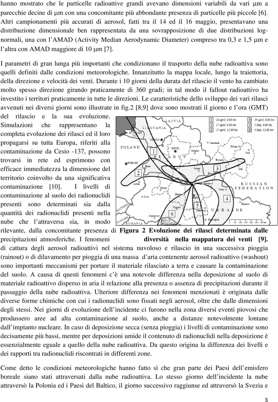 con l AMAD (Activity Median Aerodynamic Diameter) compreso tra 0,3 e 1,5 μm e l altra con AMAD maggiore di 10 μm [7].