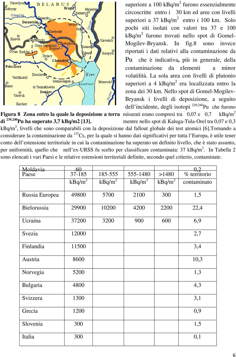 8 sono invece riportati i dati relativi alla contaminazione da Pu che è indicativa, più in generale, della contaminazione da elementi a minor volatilità.