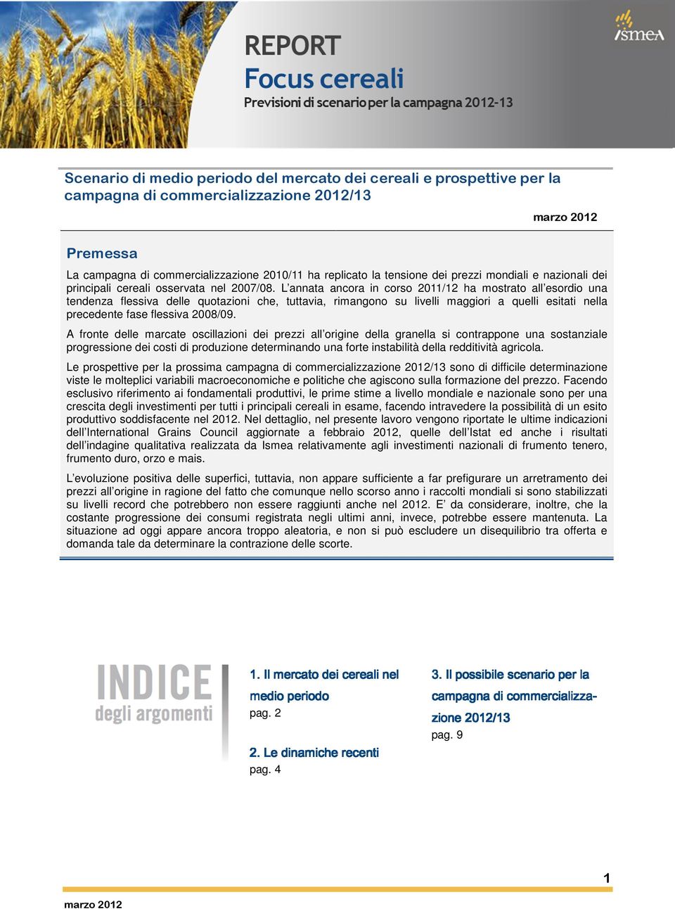 L annata ancora in corso 211/12 ha mostrato all esordio una tendenza flessiva delle quotazioni che, tuttavia, rimangono su livelli maggiori a quelli esitati nella precedente fase flessiva 8/9.