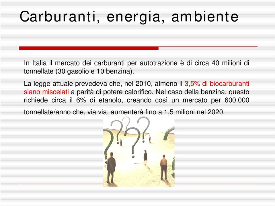 La legge attuale prevedeva che, nel 2010, almeno il 3,5% di biocarburanti siano miscelati a parità di potere