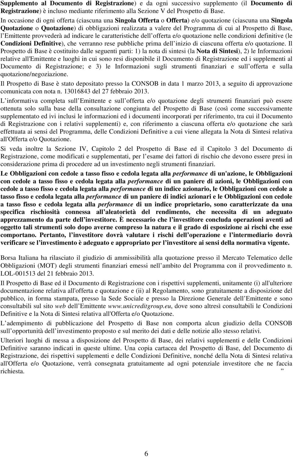 Prospetto di Base, l Emittente provvederà ad indicare le caratteristiche dell offerta e/o quotazione nelle condizioni definitive (le Condizioni Definitive), che verranno rese pubbliche prima dell