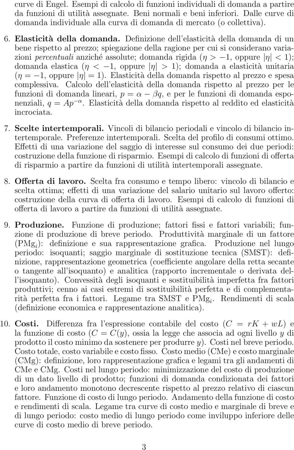 Definizione dell elasticità della domanda di un bene rispetto al prezzo; spiegazione della ragione per cui si considerano variazioni percentuali anziché assolute; domanda rigida (η > 1, oppure η <