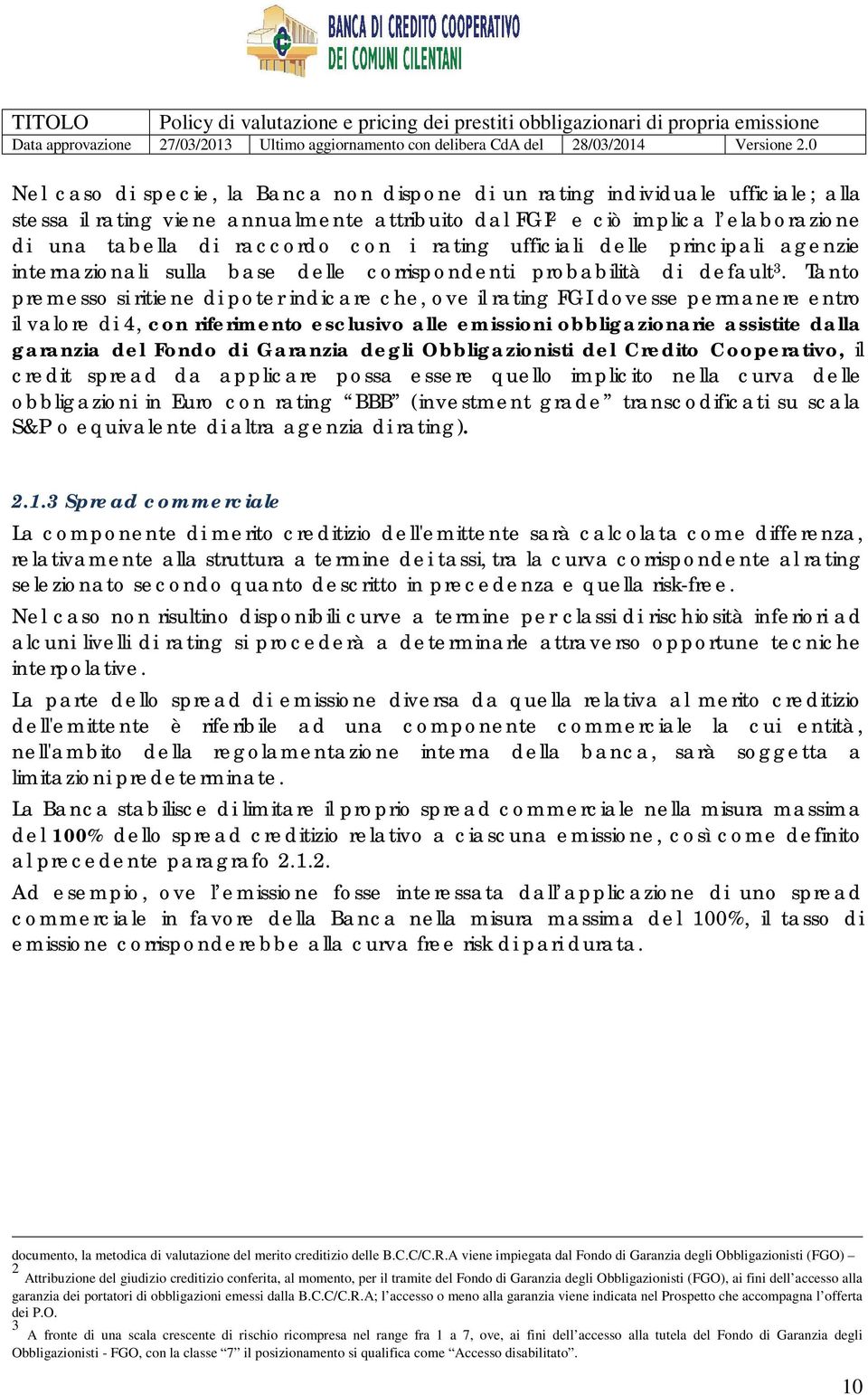 Tanto premesso si ritiene di poter indicare che, ove il rating FGI dovesse permanere entro il valore di 4, con riferimento esclusivo alle emissioni obbligazionarie assistite dalla garanzia del Fondo