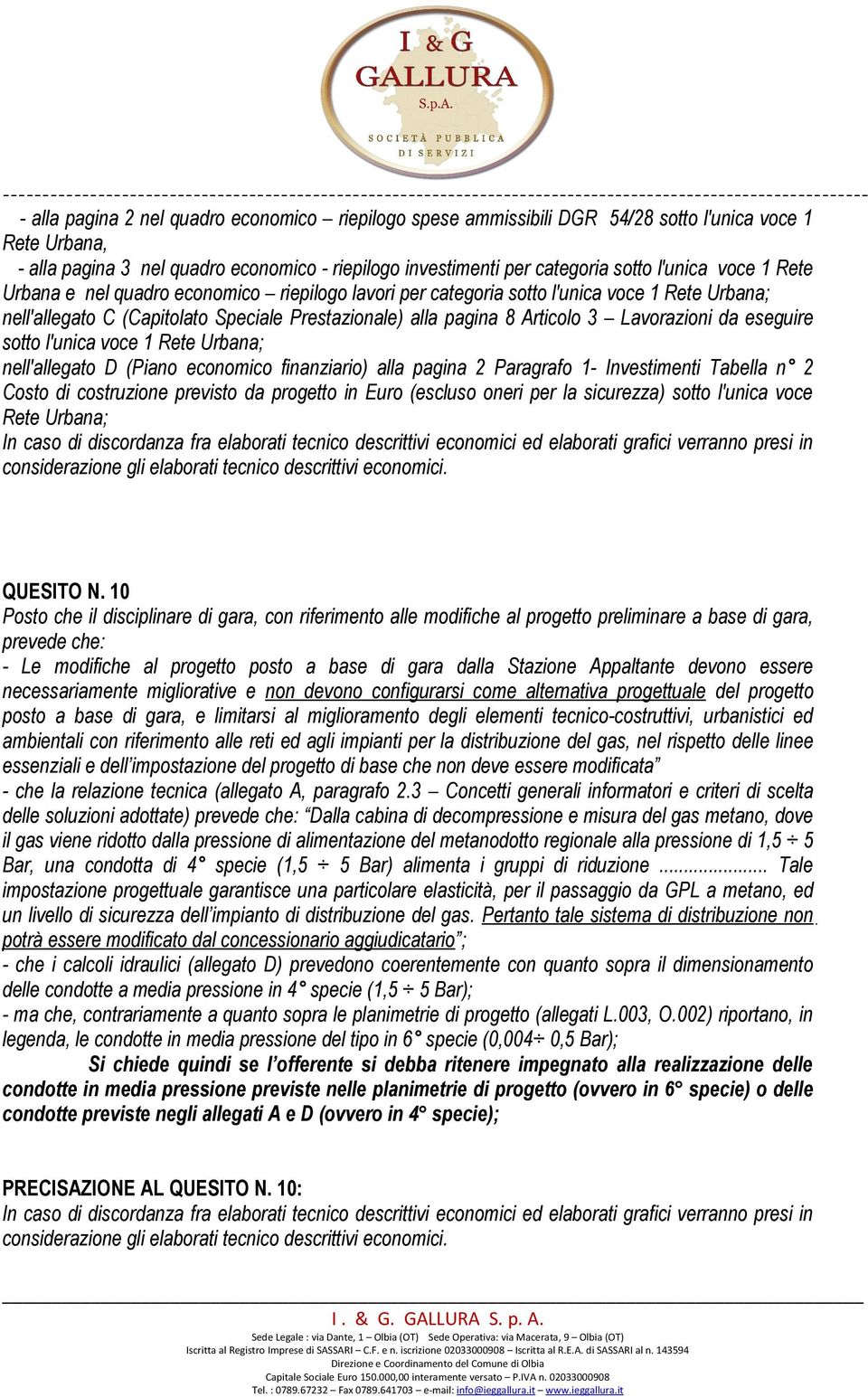 eseguire sotto l'unica voce 1 Rete Urbana; nell'allegato D (Piano economico finanziario) alla pagina 2 Paragrafo 1- Investimenti Tabella n 2 Costo di costruzione previsto da progetto in Euro (escluso