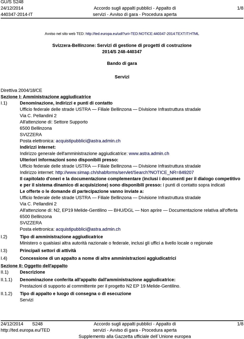 aggiudicatrice I.1) Denominazione, indirizzi e punti di contatto Ufficio federale delle strade USTRA Filiale Bellinzona Divisione Infrastruttura stradale Via C.