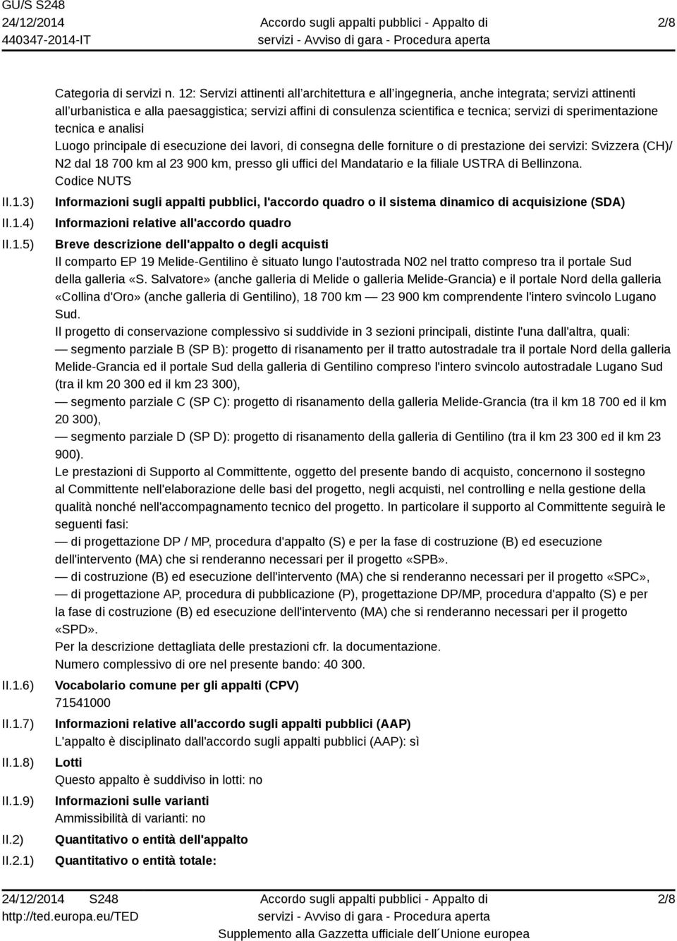 sperimentazione tecnica e analisi Luogo principale di esecuzione dei lavori, di consegna delle forniture o di prestazione dei servizi: Svizzera (CH)/ N2 dal 18 700 km al 23 900 km, presso gli uffici