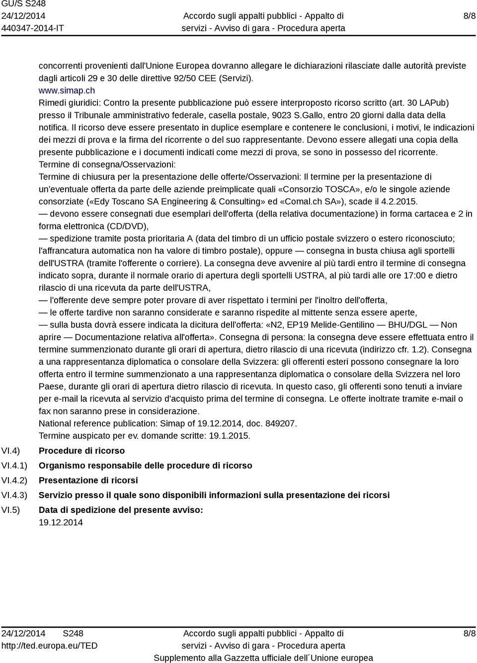 ch Rimedi giuridici: Contro la presente pubblicazione può essere interproposto ricorso scritto (art. 30 LAPub) presso il Tribunale amministrativo federale, casella postale, 9023 S.