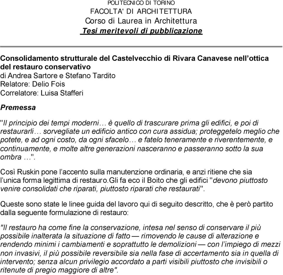 restaurarli sorvegliate un edificio antico con cura assidua; proteggetelo meglio che potete, e ad ogni costo, da ogni sfacelo e fatelo teneramente e riverentemente, e continuamente, e molte altre