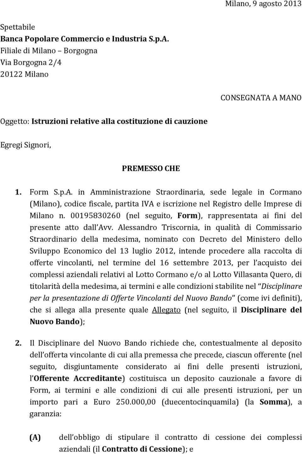 A A MANO Oggetto: Istruzioni relative alla costituzione di cauzione Egregi Signori, PREMESSO CHE 1. Form S.p.A. in Amministrazione Straordinaria, sede legale in Cormano (Milano), codice fiscale, partita IVA e iscrizione nel Registro delle Imprese di Milano n.