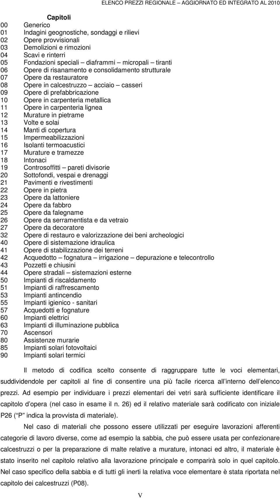 Opere in carpenteria metallica 11 Opere in carpenteria lignea 12 Murature in pietrame 13 Volte e solai 14 Manti di copertura 15 Impermeabilizzazioni 16 Isolanti termoacustici 17 Murature e tramezze