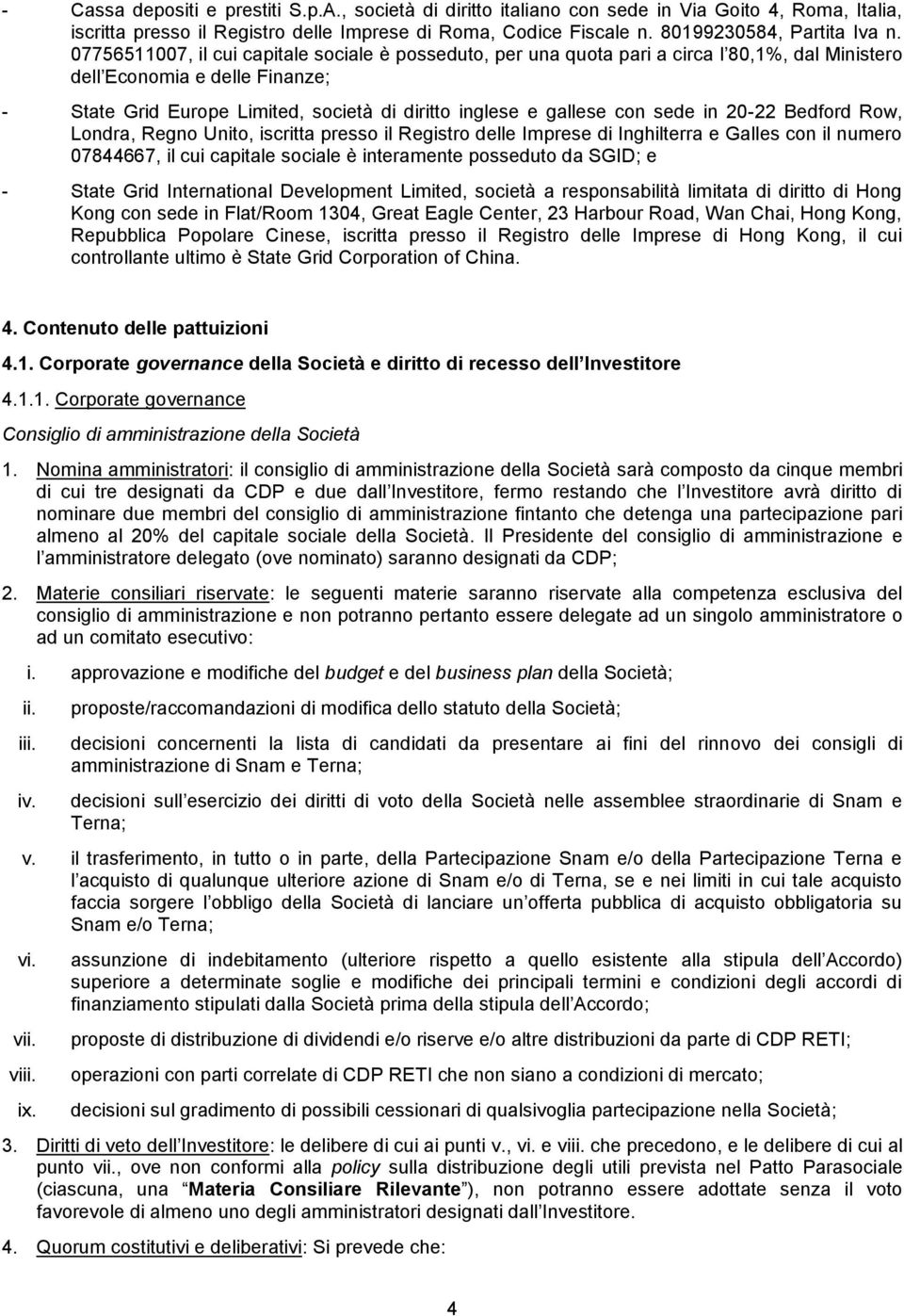 con sede in 20-22 Bedford Row, Londra, Regno Unito, iscritta presso il Registro delle Imprese di Inghilterra e Galles con il numero 07844667, il cui capitale sociale è interamente posseduto da SGID;