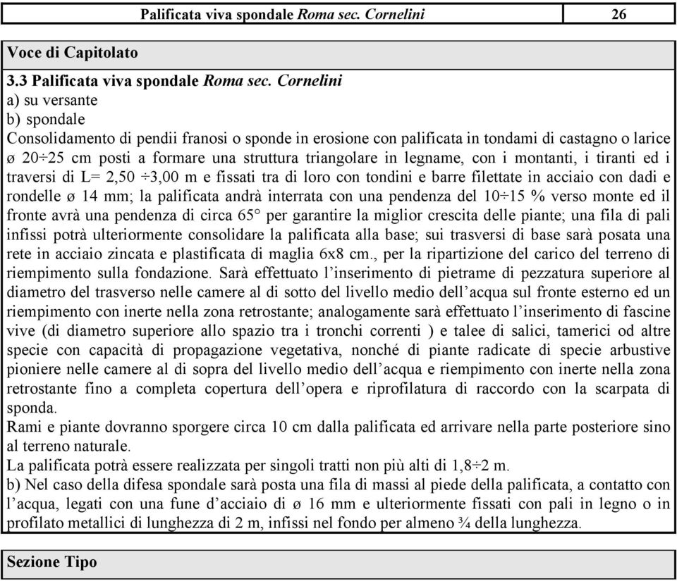 legname, con i montanti, i tiranti ed i traversi di L= 2,50 3,00 m e fissati tra di loro con tondini e barre filettate in acciaio con dadi e rondelle ø 14 mm; la palificata andrà interrata con una