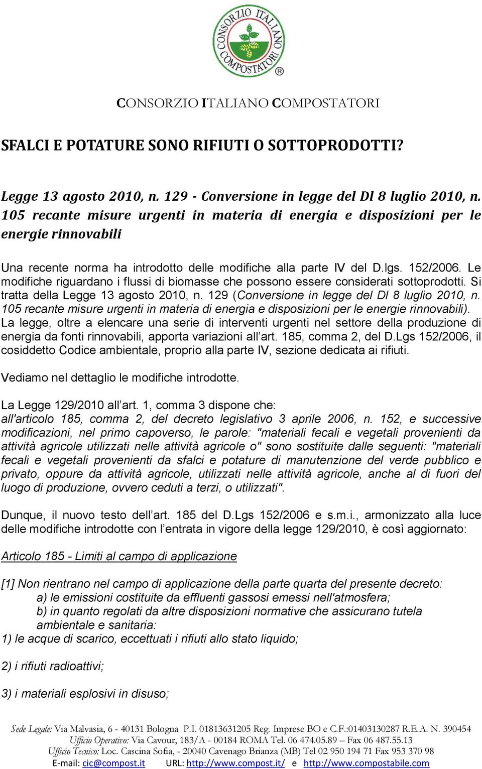 Le modifiche riguardano i flussi di biomasse che possono essere considerati sottoprodotti. Si tratta della Legge 13 agosto 2010, n. 129 (Conversione in legge del Dl 8 luglio 2010, n.