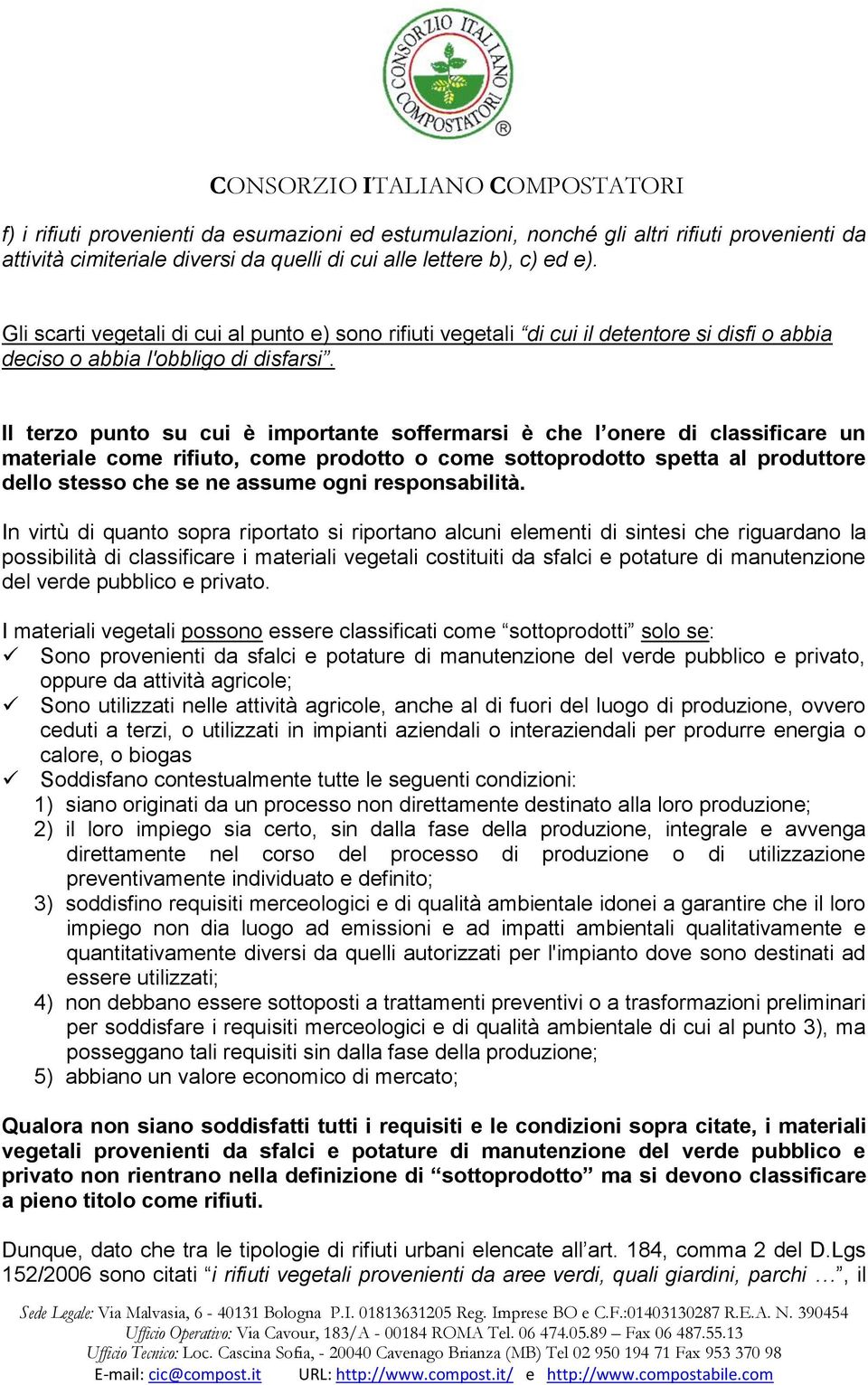 Il terzo punto su cui è importante soffermarsi è che l onere di classificare un materiale come rifiuto, come prodotto o come sottoprodotto spetta al produttore dello stesso che se ne assume ogni