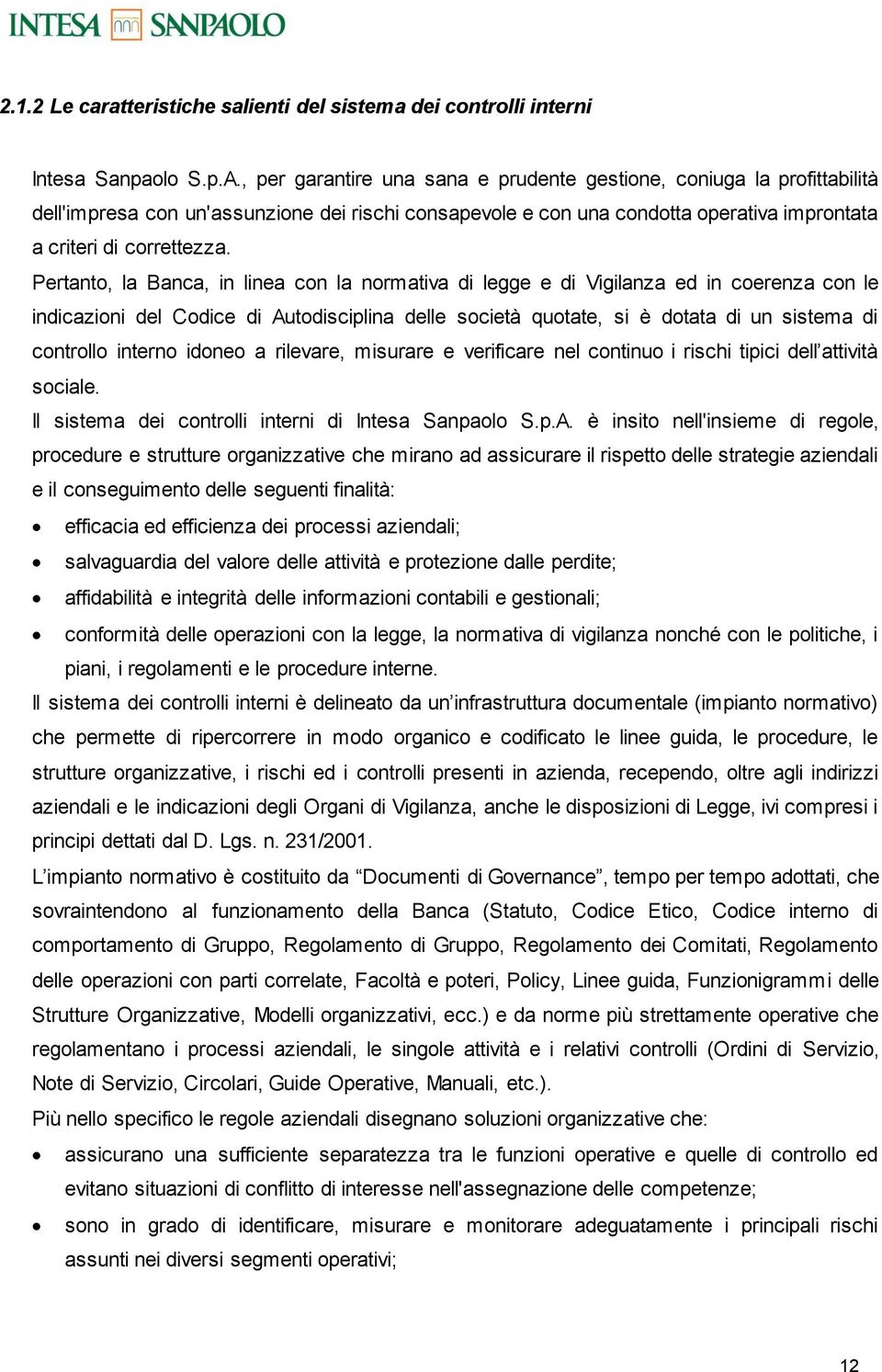 Pertant, la Banca, in linea cn la nrmativa di legge e di Vigilanza ed in cerenza cn le indicazini del Cdice di Autdisciplina delle scietà qutate, si è dtata di un sistema di cntrll intern idne a