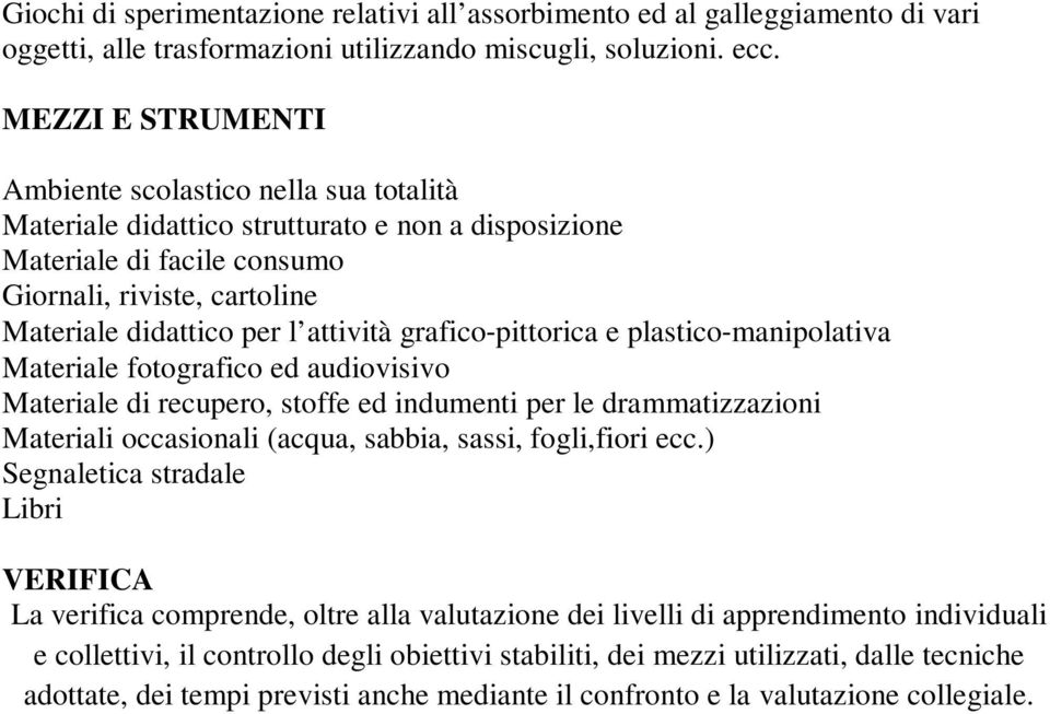 attività grafico pittorica e plastico manipolativa Materiale fotografico ed audiovisivo Materiale di recupero, stoffe ed indumenti per le drammatizzazioni Materiali occasionali (acqua, sabbia, sassi,