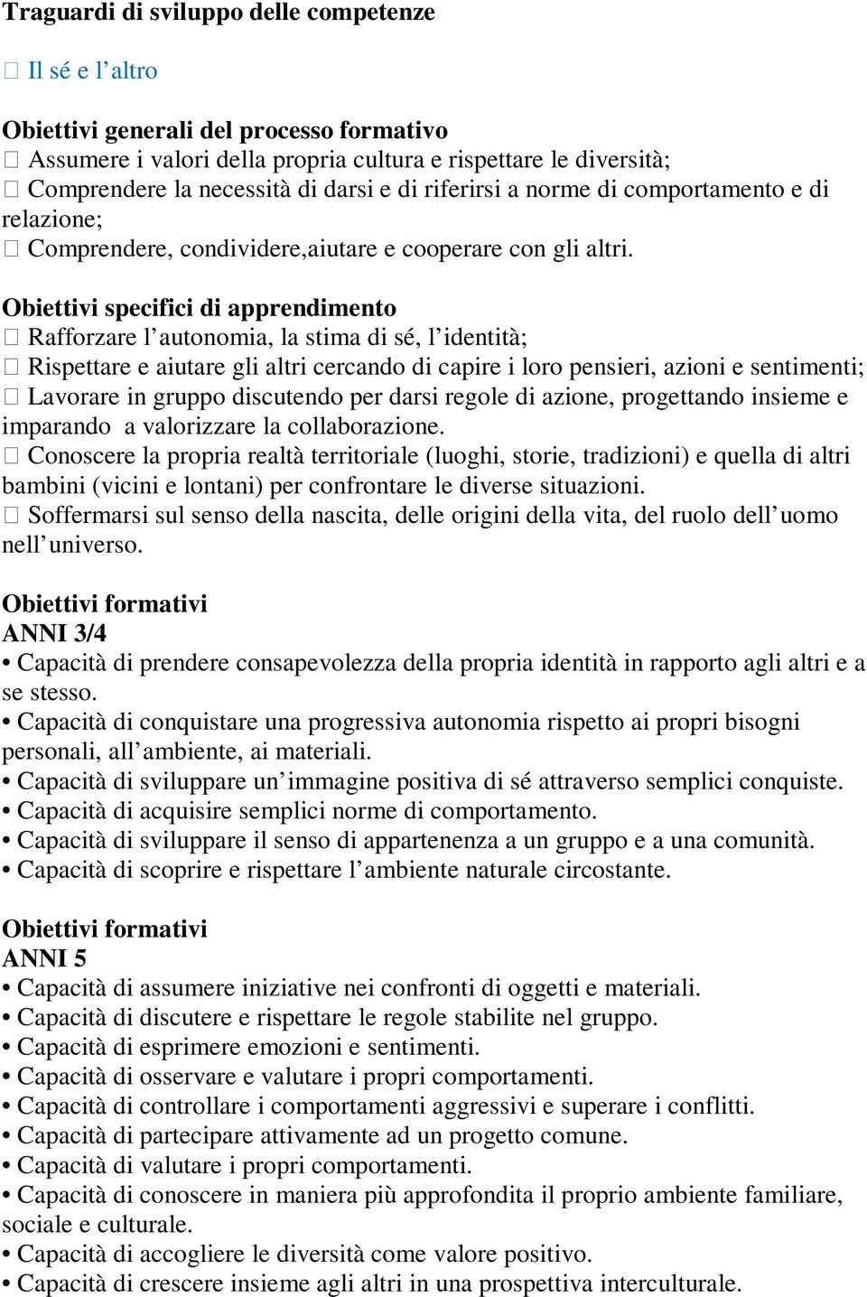 Obiettivi specifici di apprendimento Rafforzare l autonomia, la stima di sé, l identità; Rispettare e aiutare gli altri cercando di capire i loro pensieri, azioni e sentimenti; Lavorare in gruppo