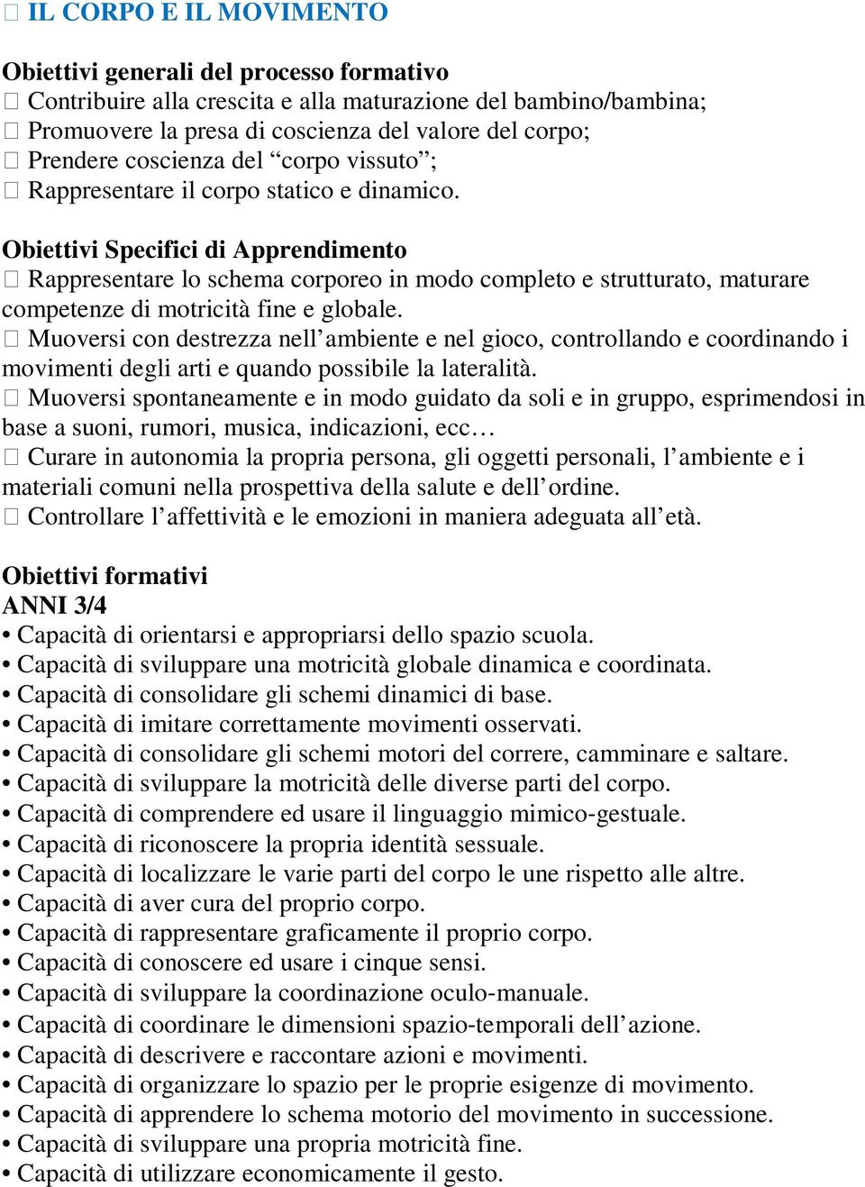 Obiettivi Specifici di Apprendimento Rappresentare lo schema corporeo in modo completo e strutturato, maturare competenze di motricità fine e globale.