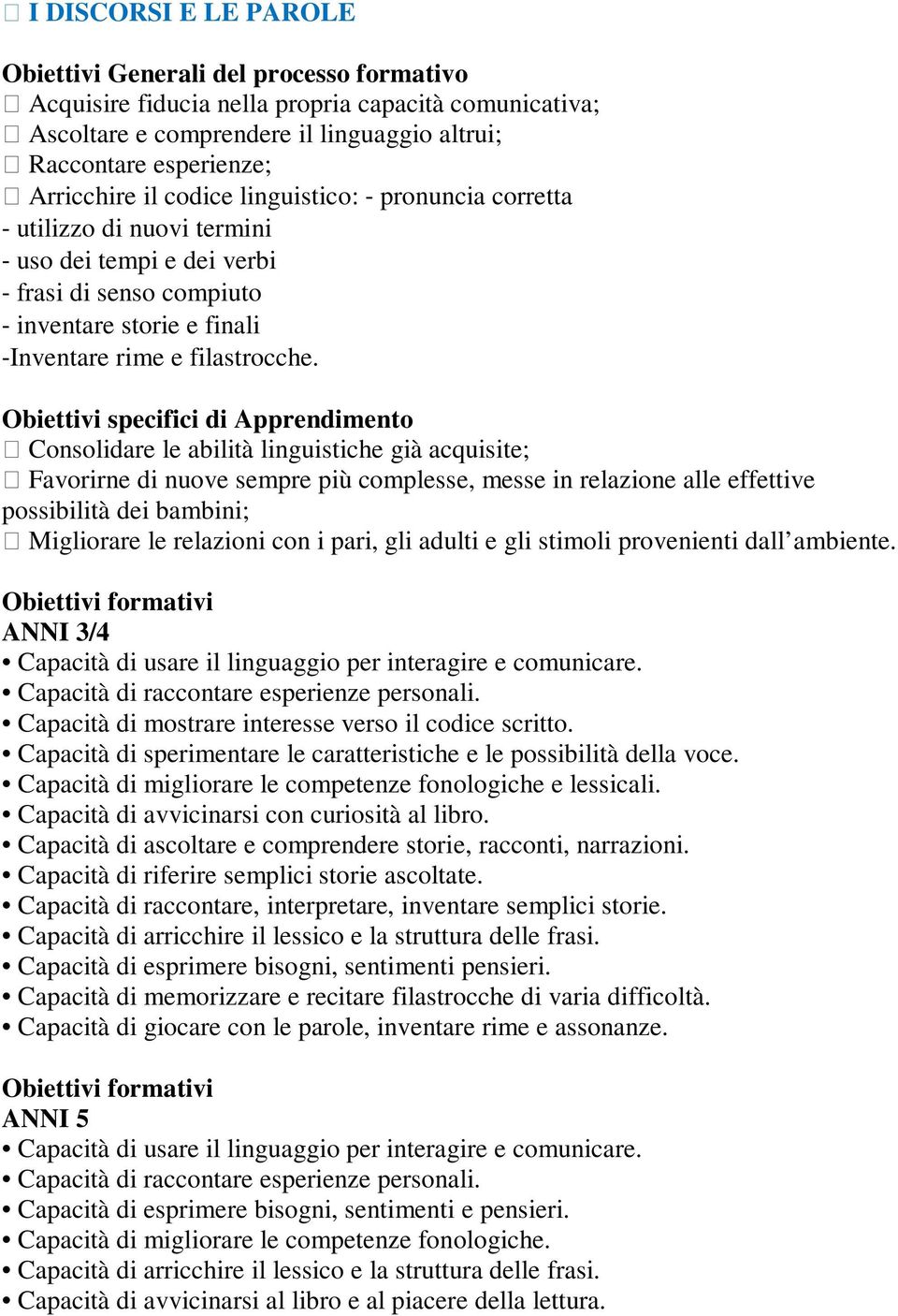 Obiettivi specifici di Apprendimento Consolidare le abilità linguistiche già acquisite; Favorirne di nuove sempre più complesse, messe in relazione alle effettive possibilità dei bambini; Migliorare