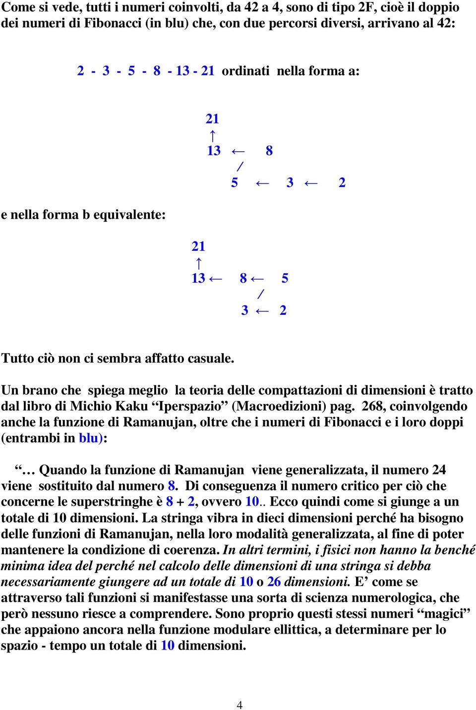 Un brano che spiega meglio la teoria delle compattazioni di dimensioni è tratto dal libro di Michio Kaku Iperspazio (Macroedizioni) pag.